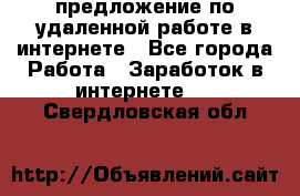 предложение по удаленной работе в интернете - Все города Работа » Заработок в интернете   . Свердловская обл.